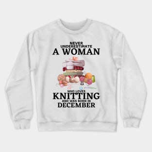 Never Underestimate A Woman Who Loves Knitting And Was Born In December Crewneck Sweatshirt